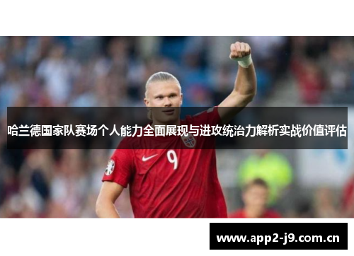 哈兰德国家队赛场个人能力全面展现与进攻统治力解析实战价值评估