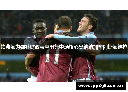 埃弗顿为弥补财政亏空出售中场核心奥纳纳加盟阿斯顿维拉
